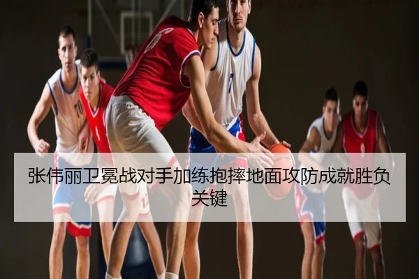 张伟丽卫冕战对手加练抱摔地面攻防成就胜负关键